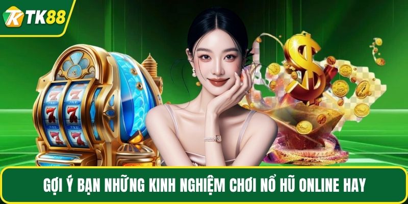 Gợi ý bạn những kinh nghiệm chơi nổ hũ online hay